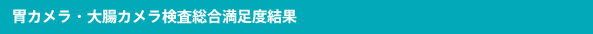胃カメラ・大腸カメラ検査総合満足度結果